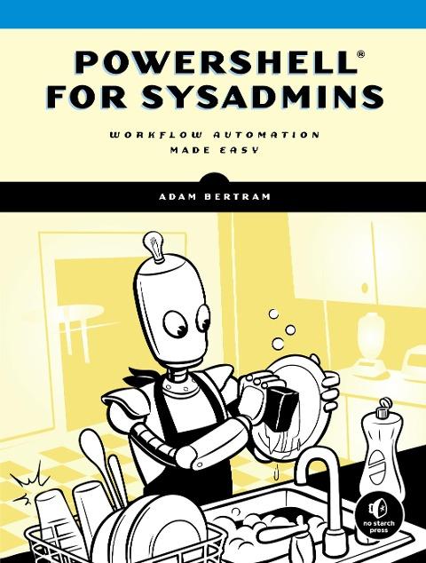 Okładka książki PowerShell for Sysadmins - Workflow Automation Made Easy autorstwa Adama Bertrama (No Starch Press), z grafiką robota zmywającego naczynia