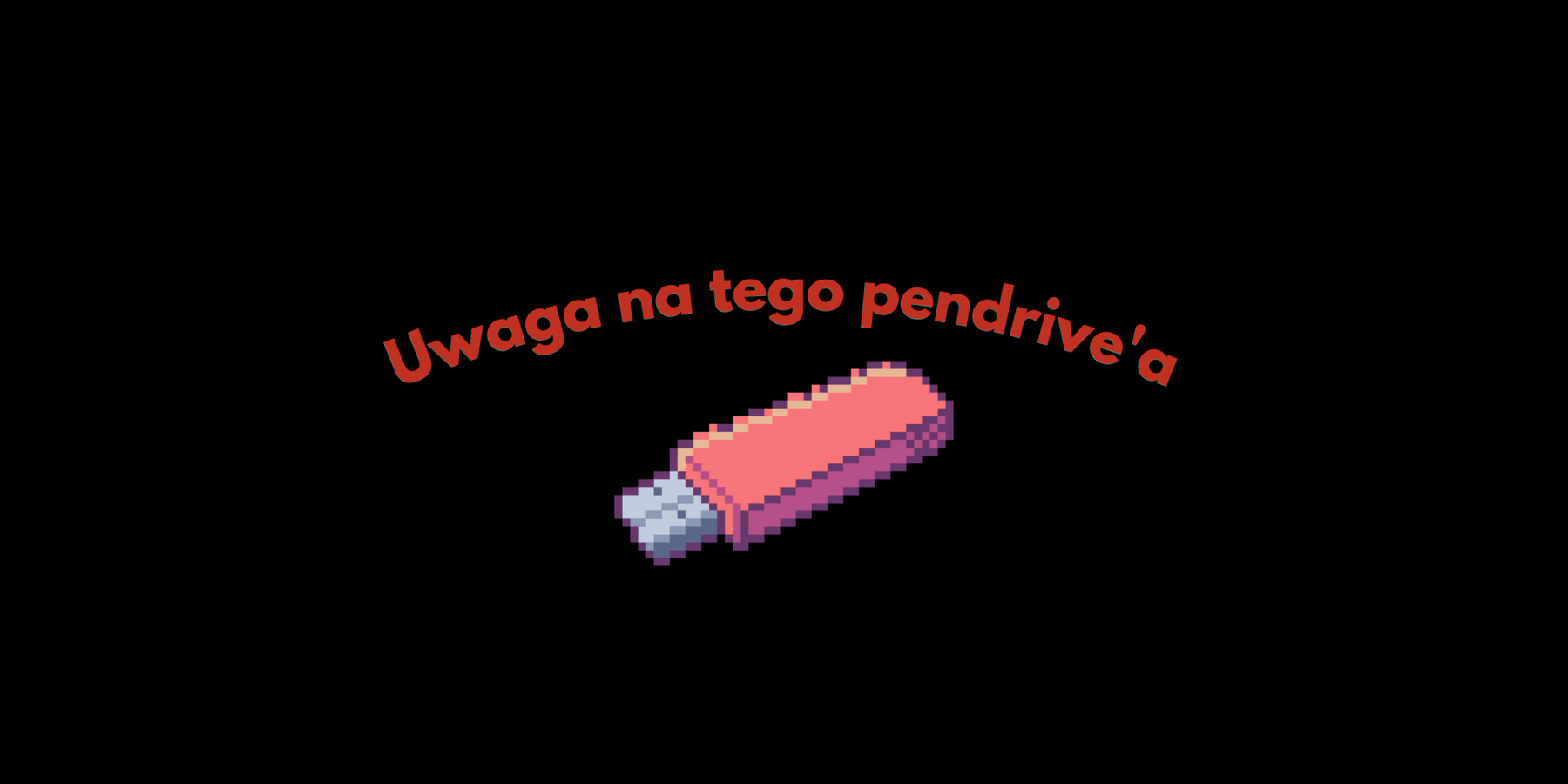 Pikselowa grafika różowego pendrive'a USB na czarnym tle z czerwonym napisem Uwaga na tego pendrive'a