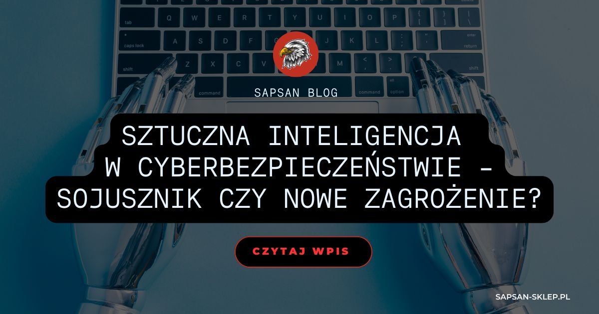 Baner bloga SAPSAN ze zdjęciem robotycznych, metalowych dłoni piszących na klawiaturze laptopa w niebieskiej poświacie, logo orła i tytuł Sztuczna inteligencja w cyberbezpieczeństwie - sojusznik czy nowe zagrożenie?